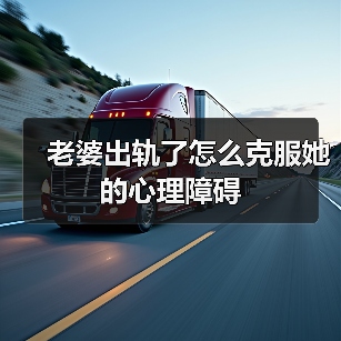 老婆出轨了怎么克服她的心理障碍(图3) 老婆出轨后如何克服心理障碍|修复婚姻实用指南(图3)