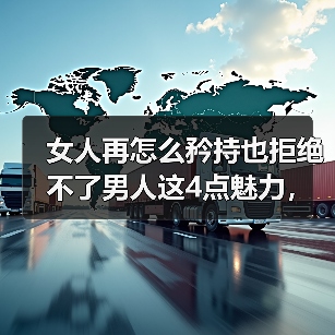 女人再怎么矜持也拒绝不了男人这4点魅力,年龄大也一样受欢迎(图3) 女人再怎么矜持也拒绝不了男人这4点魅力全攻略(图3)