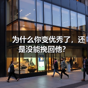 为什么你变优秀了,还是没能挽回他?(图2) 为什么你变优秀了还是留不住他|挽回情感核心误区(图2)