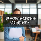 过于强势导致被分手,该如何挽回?(图1) 强势挽回被拒如何破局|情感修复全攻略(图1)
