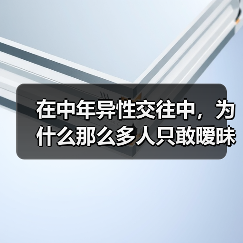在中年异性交往中,为什么那么多人只敢暧昧不敢放手去爱?(图2) 中年异性暧昧关系真相|为何不敢真正投入爱情(图2)