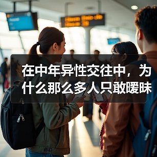 在中年异性交往中,为什么那么多人只敢暧昧不敢放手去爱?(图3) 中年异性暧昧关系真相|为何不敢真正投入爱情(图3)