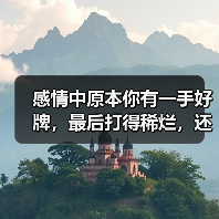 感情中原本你有一手好牌,最后打得稀烂,还有没有机会逆转?(图1) 感情中原本你有一手好牌,最后打得稀烂,还有没有机会逆转?(图1)