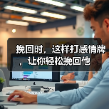 挽回时,这样打感情牌,让你轻松挽回他(图1) 挽回时,这样打感情牌,让你轻松挽回他(图1)