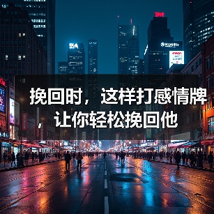 挽回时,这样打感情牌,让你轻松挽回他(图3) 挽回时,这样打感情牌,让你轻松挽回他(图3)