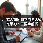 女人如何做到被男人捧在手心？三要点解析(图2)