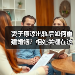 妻子原谅出轨后如何重建婚姻?相处关键在这(图3) 妻子原谅出轨后如何重建婚姻?相处关键在这(图3)