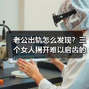 老公出轨怎么发现？三个女人揭开难以启齿的