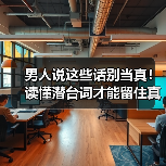 男人说这些话别当真!读懂潜台词才能留住真心(图4) 男人说这些话别当真!读懂潜台词才能留住真心(图4)