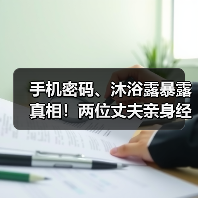 手机密码、沐浴露暴露真相！两位丈夫亲身经