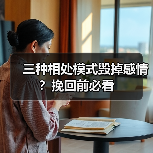 三种相处模式毁掉感情？挽回前必看