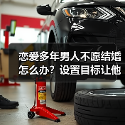 恋爱多年男人不愿结婚怎么办?设置目标让他主动求婚(图2) 恋爱多年男人不愿结婚怎么办?设置目标让他主动求婚(图2)