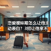 恋爱暧昧期怎么让他主动表白？3招让他拿不定你(图2)