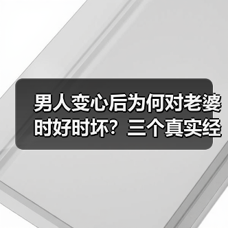 男人变心后为何对老婆时好时坏？三个真实经历揭露真相(图3)