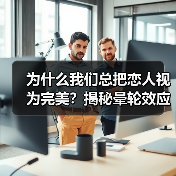 为什么我们总把恋人视为完美?揭秘晕轮效应背后的真相(图2) 为什么我们总把恋人视为完美?揭秘晕轮效应背后的真相(图2)