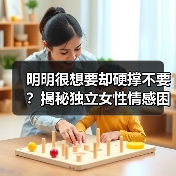 明明很想要却硬撑不要？揭秘独立女性情感困