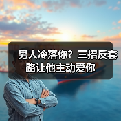 男人冷落你？三招反套路让他主动爱你