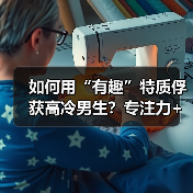 如何用“有趣”特质俘获高冷男生？专注力+好奇心+阅历缺一不可(图3)