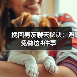挽回男友聊天秘诀：避免做这4件事(图1)